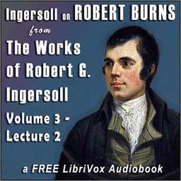 Ingersoll on ROBERT BURNS, from the Works of Robert G. Ingersoll, Volume 3, Lecture 2 by  Robert G. Ingersoll (1833 - 1899)