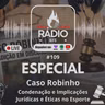 #EP.109 ESPECIAL Documentário Caso Robinho - Condenação e Implicações Jurídicas e Éticas no Esporte