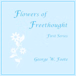 Flowers of Freethought (First Series) by George William Foote (1850 - 1915)