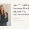 405: How To Build A Business That Runs Without You | Natalie Ellis