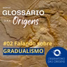 Glossário das Origens - #02 Falando sobre Gradualismo