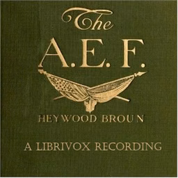 A.E.F.: With General Pershing and the American Forces, The by Heywood Broun (1888 - 1939)
