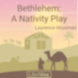 Bethlehem: A Nativity Play by Laurence Housman (1865 - 1959)