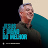 JESUS É DIGNO DO MELHOR | PR. SIDSON NOVAIS