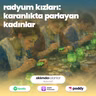 63 | Radyum Kızları: Karanlıkta Parlayan Kadınlar