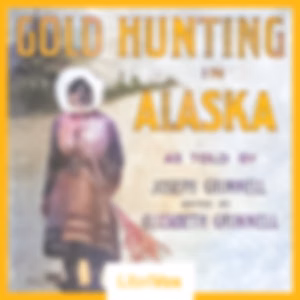 Gold Hunting in Alaska by Joseph Grinnell (1877 - 1939)
