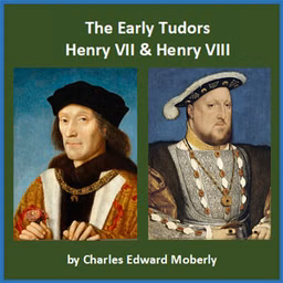 Early Tudors: Henry VII and Henry VIII, The by Charles Edward Moberly (1820 - 1893)