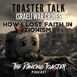 Toaster Talk- Ep 5- Israeli War Crimes: How I Lost Faith in Zionism- The Dancing Toaster podcast