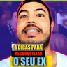 4 dicas para reconquistar o seu EX !!!