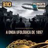 310 - A Onda Ufológica de 1897