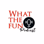 (WTF) What The Fun Podcasts