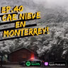 EP.40 CAE NIEVE EN MONTERREY!