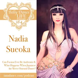 Ep 384. Nadia Sueoka: What Happens When Japanese Art Meets Middle Eastern Dance?