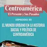 Episodio 30: El mundo urbano en la historia social y política de Centroamérica (parte 2)