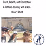 Trust, Growth, and Connection: A Father's Journey with a Non-Binary Child