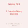 Episode 504 - A Useful & Creative Bebop Exercise