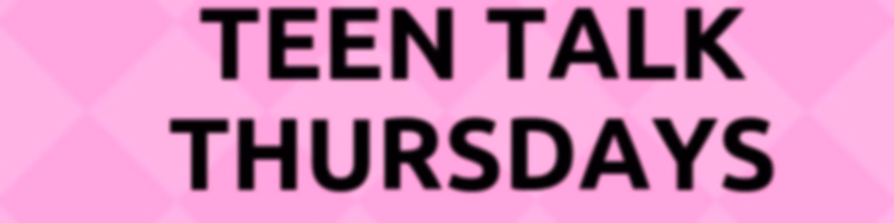 Teen Talk Thursdays