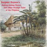 Anting-Anting Stories And Other Strange Tales of the Filipinos by Sargent Kayme ( - fl.1901)