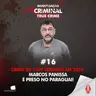 CRIME DE 1989 TERMINA EM 2026: MARCOS PANISSA É PRESO NO PARAGUAI! - IC TRUE CRIME #016