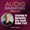 Listening in Marketing: Why Sound Builds Trust with Matt Borck