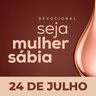 Seja Mulher Sábia - 24/Jul