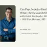 387: Can Psychedelics Heal Trauma? What The Research Shows | Keith Kurlander, MA, + Will Van Derveer, MD