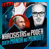 1913 - NARCISISTAS NO PODER: QUEM MANDA NO MUNDO? DANIEL LOPEZ