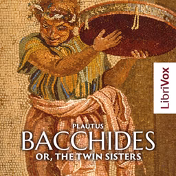 Bacchides: or, The Twin Sisters by Titus Maccius Plautus (254 BCE - 184 BCE)