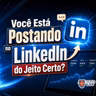 Entenda os Posts que Abrem as Oportunidades no LinkedIn