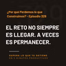 ¿Por qué Perdemos lo que Construimos? - Episodio 329