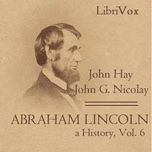 Abraham Lincoln: A History (Volume 6) by John Hay (1835 - 1905) and  John George Nicolay (1832 - 1901)