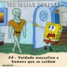 100 Ideias Podcast #4 - Vaidade masculina e homens que se cuidam
