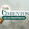 LOS CIMIENTOS DE MI PROPOSITO