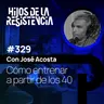 #329 Cómo entrenar a partir de los 40, con José Acosta