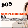 Simplicidade na Evangelização (pt 2)