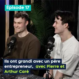 Ils ont grandi avec un père entrepreneur, avec Pierre et Arthur Caré – PE&VV #17