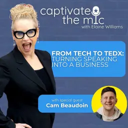 From Tech to TEDx: Turning Speaking Into a Business | Cam Beaudoin | Captivate the Mic