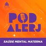 Pod Alerj #152 - Saúde Mental Materna