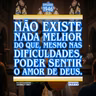 Não existe nada melhor do que, mesmo nas dificuldades, poder sentir o amor de Deus.