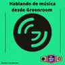 Hablando de musica desde Greenroom