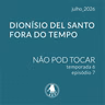 NPTS06E07: Dionísio del Santo fora do tempo