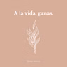 A la vida, ganas.
