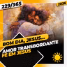 AMOR TRANSBORDANTE: FÉ EM JESUS - Bom dia, Jesus! 229/365 (2026)