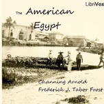 American Egypt, The by Channing Arnold (1869 - 1938) and Frederick J. Tabor Frost