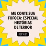 #431 Me Conte Sua Fofoca: Especial Histórias de Terror!