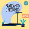 Praticando o Propósito | #54 | Tomara que eu esteja errado.