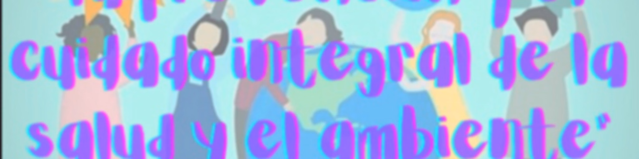 “La prevención y cuidado integral de la salud y del ambiente”