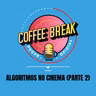 Coffee Break #22 - Cinema e algoritmos: estamos em crise criativa? (Parte 2)
