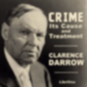 Crime: Its Cause and Treatment by Clarence Darrow (1857 - 1938)