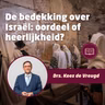 De bedekking over Israël: oordeel of heerlijkheid? • Drs. Kees de Vreugd